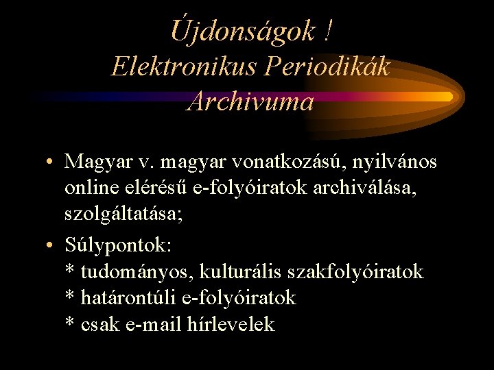 Újdonságok ! Elektronikus Periodikák Archivuma • Magyar v. magyar vonatkozású, nyilvános online elérésű e-folyóiratok