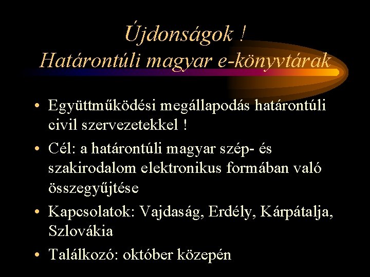 Újdonságok ! Határontúli magyar e-könyvtárak • Együttműködési megállapodás határontúli civil szervezetekkel ! • Cél: