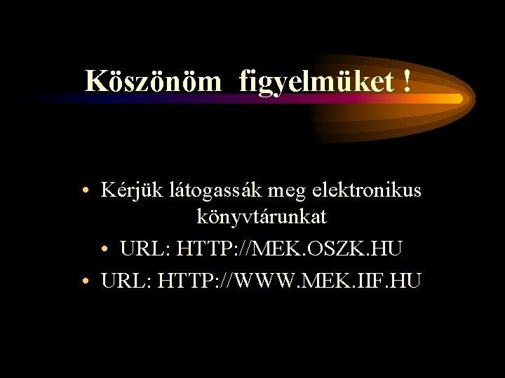 Köszönöm figyelmüket ! • Kérjük látogassák meg elektronikus könyvtárunkat • URL: HTTP: //MEK. OSZK.