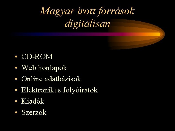 Magyar írott források digitálisan • • • CD-ROM Web honlapok Online adatbázisok Elektronikus folyóiratok