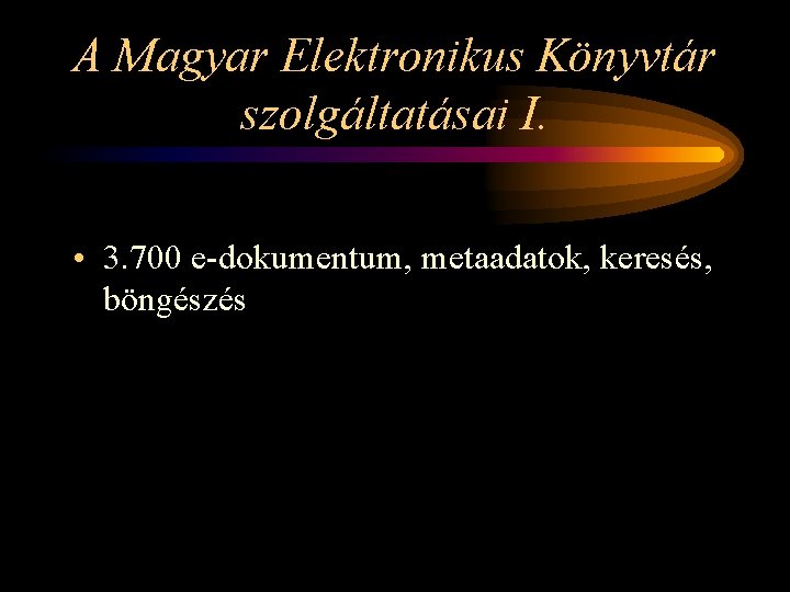 A Magyar Elektronikus Könyvtár szolgáltatásai I. • 3. 700 e-dokumentum, metaadatok, keresés, böngészés 