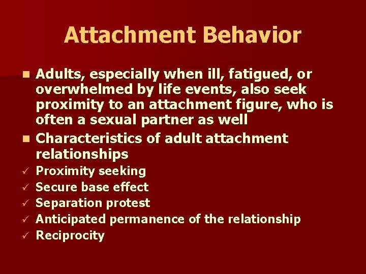 Attachment Behavior Adults, especially when ill, fatigued, or overwhelmed by life events, also seek