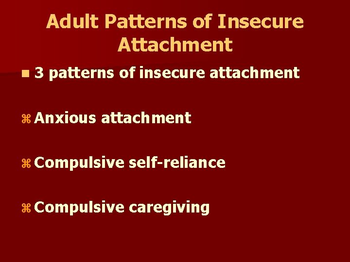 Adult Patterns of Insecure Attachment n 3 patterns of insecure attachment z Anxious attachment