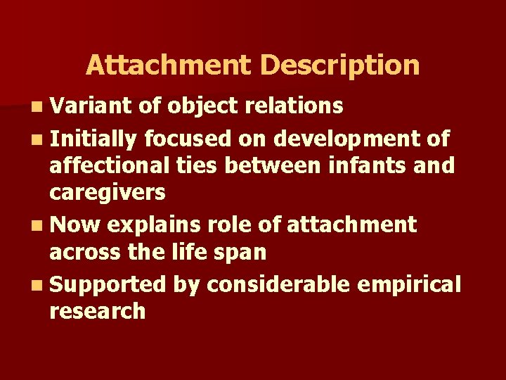 Attachment Description n Variant of object relations n Initially focused on development of affectional