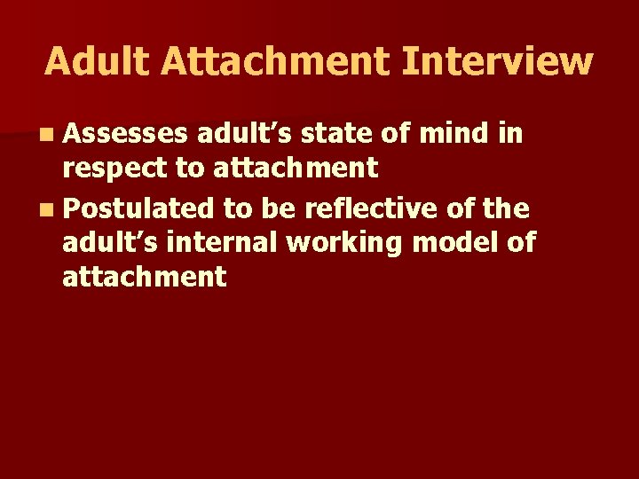 Adult Attachment Interview n Assesses adult’s state of mind in respect to attachment n