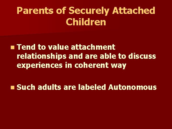 Parents of Securely Attached Children n Tend to value attachment relationships and are able