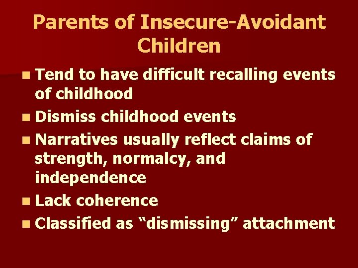 Parents of Insecure-Avoidant Children n Tend to have difficult recalling events of childhood n