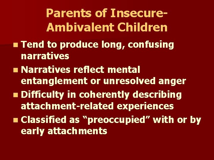 Parents of Insecure. Ambivalent Children n Tend to produce long, confusing narratives n Narratives