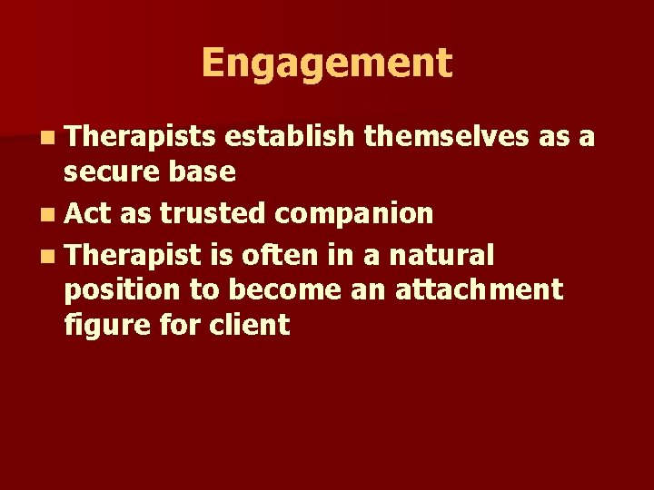 Engagement n Therapists establish themselves as a secure base n Act as trusted companion