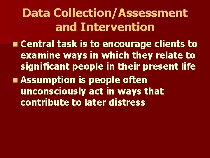 Data Collection/Assessment and Intervention n Central task is to encourage clients to examine ways