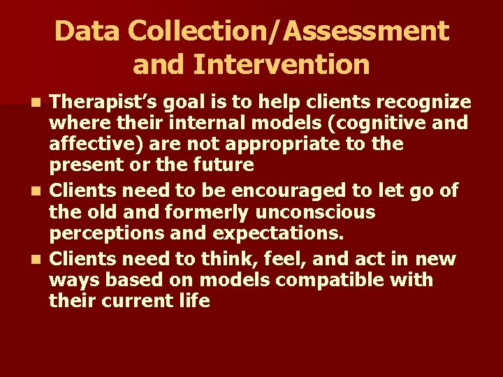 Data Collection/Assessment and Intervention Therapist’s goal is to help clients recognize where their internal