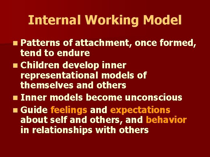 Internal Working Model n Patterns of attachment, once formed, tend to endure n Children