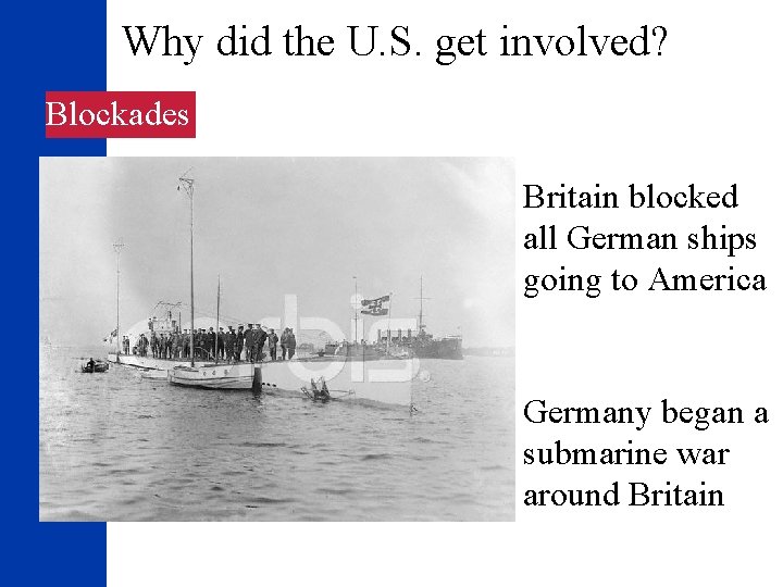 Why did the U. S. get involved? Blockades Britain blocked all German ships going