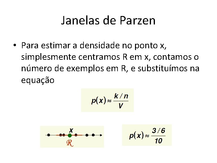 Janelas de Parzen • Para estimar a densidade no ponto x, simplesmente centramos R