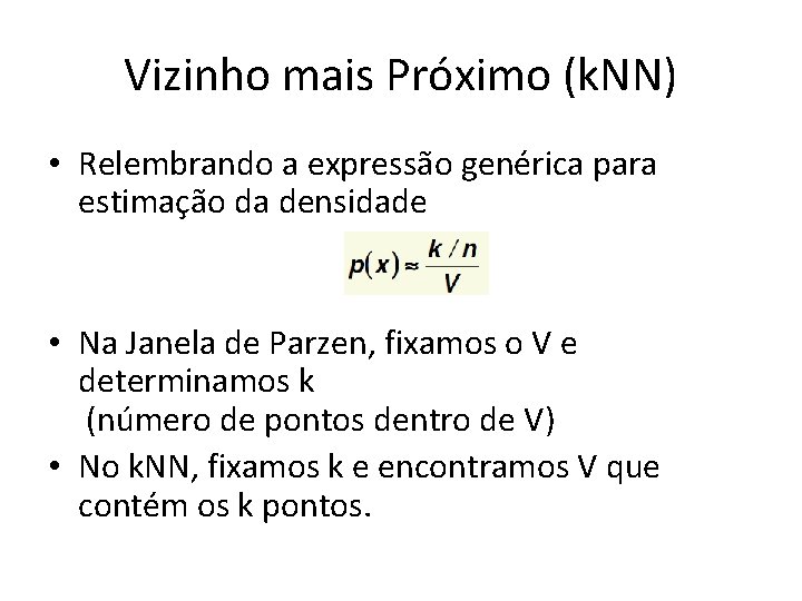 Vizinho mais Próximo (k. NN) • Relembrando a expressão genérica para estimação da densidade