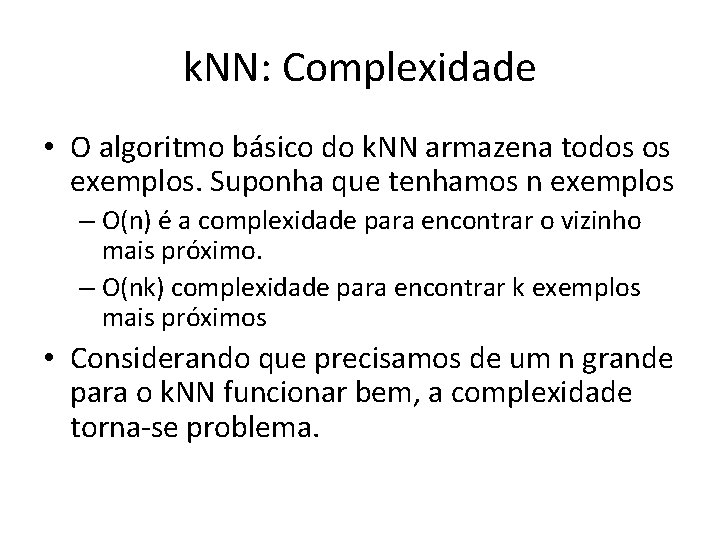 k. NN: Complexidade • O algoritmo básico do k. NN armazena todos os exemplos.