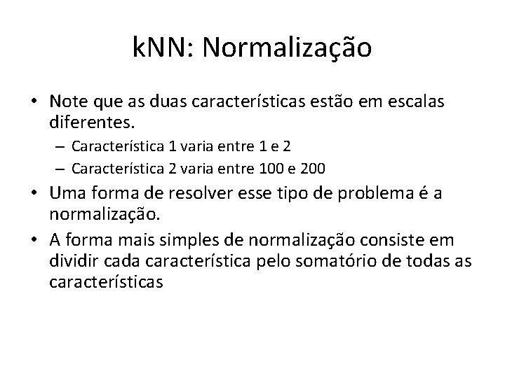 k. NN: Normalização • Note que as duas características estão em escalas diferentes. –