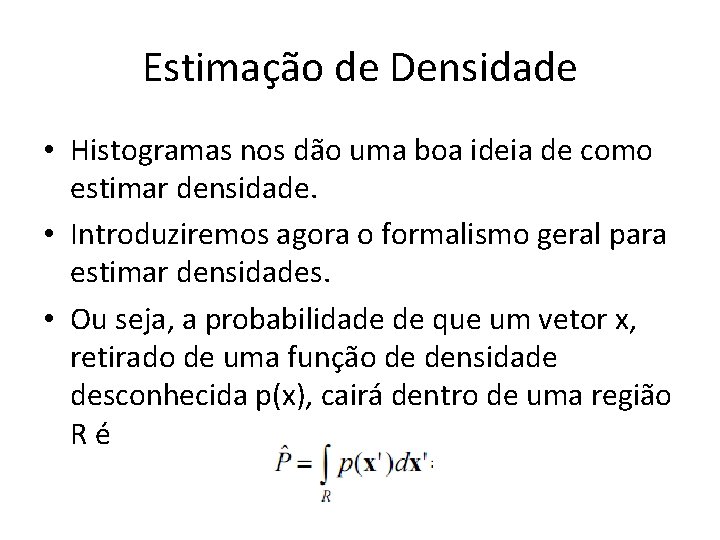 Estimação de Densidade • Histogramas nos dão uma boa ideia de como estimar densidade.