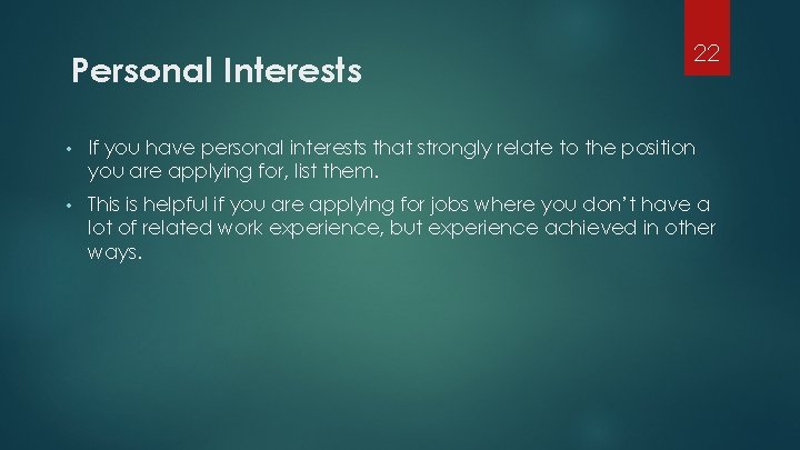 Personal Interests 22 • If you have personal interests that strongly relate to the