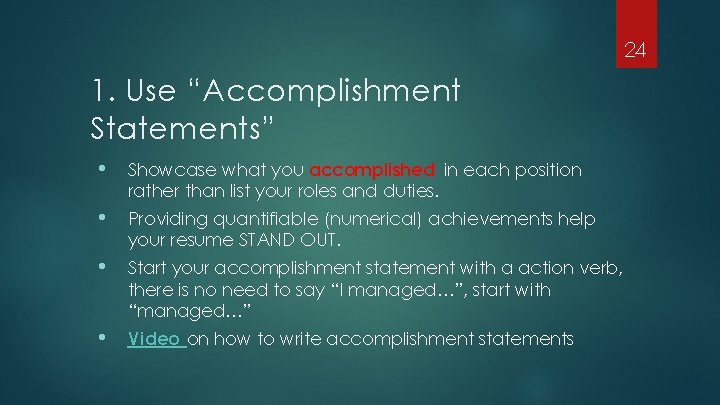 24 1. Use “Accomplishment Statements” • Showcase what you accomplished in each position rather