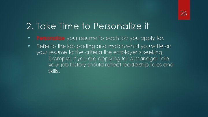 26 2. Take Time to Personalize it • • Personalize your resume to each