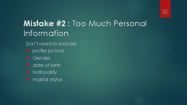 32 Mistake #2 : Too Much Personal Information Don’t need to include: û û