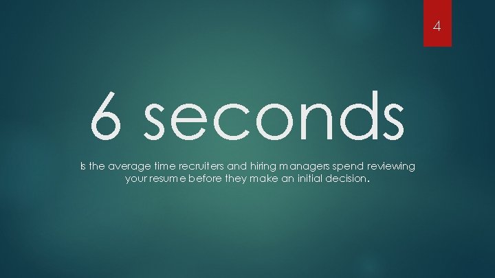 4 6 seconds Is the average time recruiters and hiring managers spend reviewing your