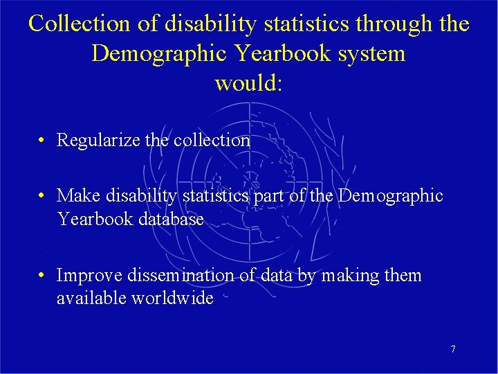 Collection of disability statistics through the Demographic Yearbook system would: • Regularize the collection
