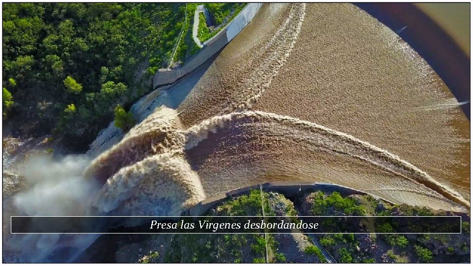 Presa las Virgenes desbordandose 