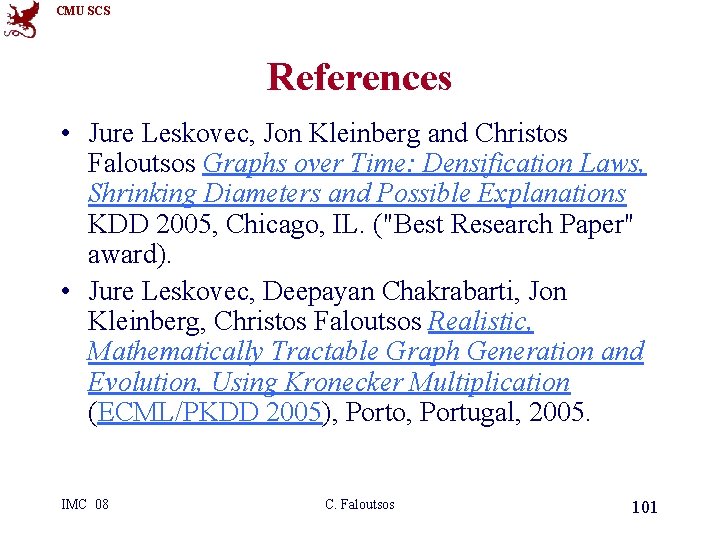 CMU SCS References • Jure Leskovec, Jon Kleinberg and Christos Faloutsos Graphs over Time: