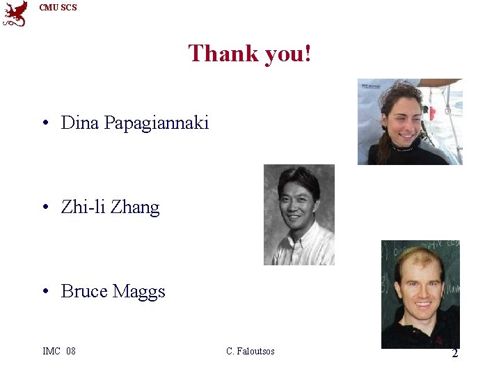 CMU SCS Thank you! • Dina Papagiannaki • Zhi-li Zhang • Bruce Maggs IMC