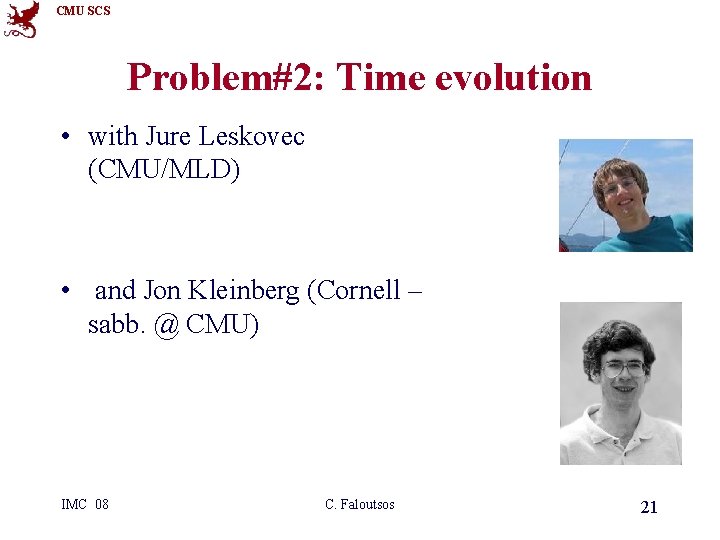 CMU SCS Problem#2: Time evolution • with Jure Leskovec (CMU/MLD) • and Jon Kleinberg
