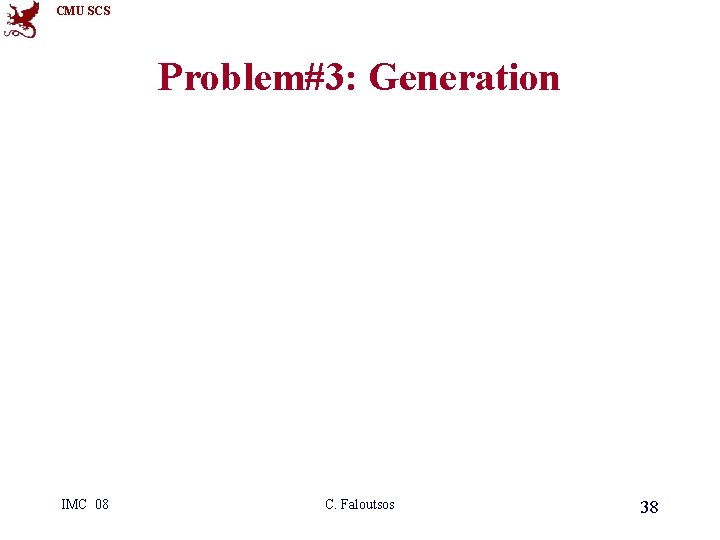 CMU SCS Problem#3: Generation IMC 08 C. Faloutsos 38 