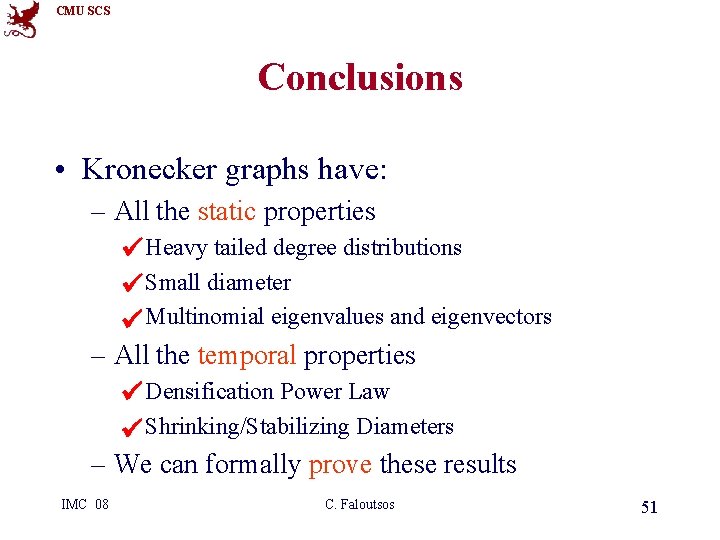 CMU SCS Conclusions • Kronecker graphs have: – All the static properties Heavy tailed