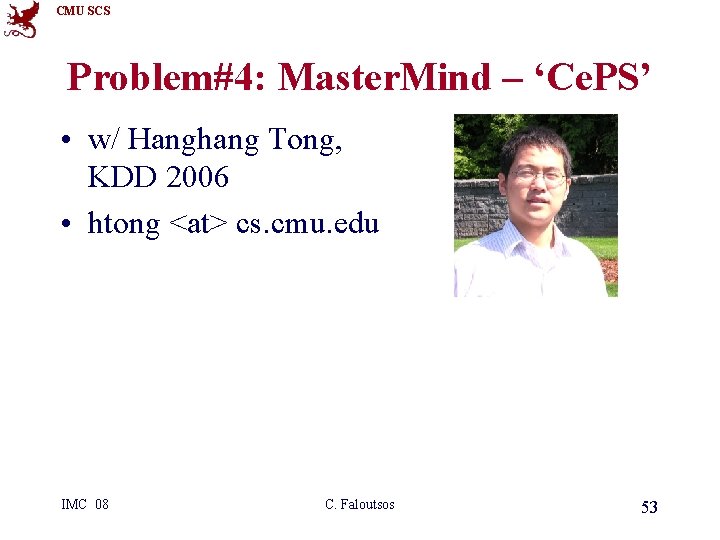 CMU SCS Problem#4: Master. Mind – ‘Ce. PS’ • w/ Hanghang Tong, KDD 2006