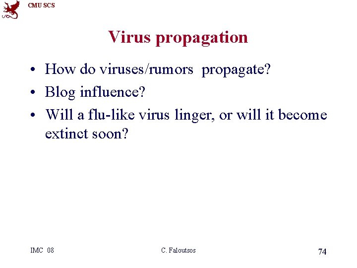 CMU SCS Virus propagation • How do viruses/rumors propagate? • Blog influence? • Will