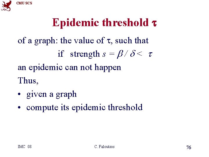 CMU SCS Epidemic threshold t of a graph: the value of t, such that