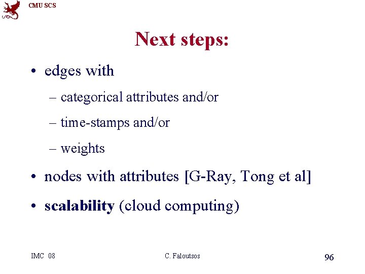 CMU SCS Next steps: • edges with – categorical attributes and/or – time-stamps and/or