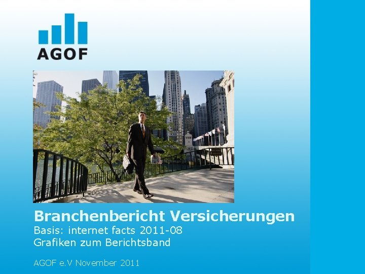 Branchenbericht Versicherungen Basis: internet facts 2011 -08 Grafiken zum Berichtsband AGOF e. V November