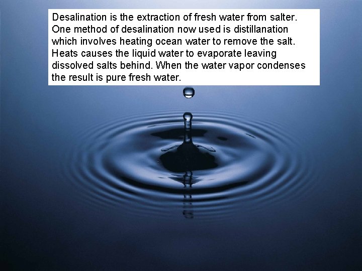 Desalination is the extraction of fresh water from salter. One method of desalination now