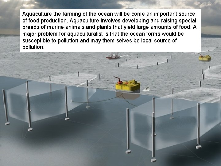 Aquaculture the farming of the ocean will be come an important source of food