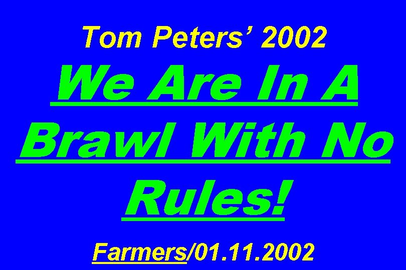 Tom Peters’ 2002 We Are In A Brawl With No Rules! Farmers/01. 11. 2002