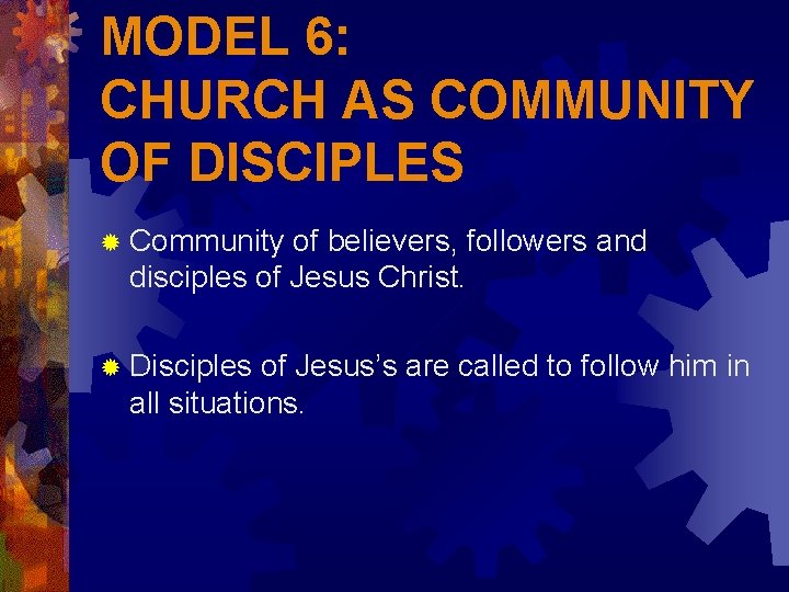 MODEL 6: CHURCH AS COMMUNITY OF DISCIPLES ® Community of believers, followers and disciples