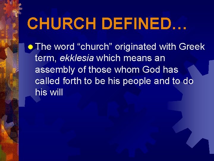 CHURCH DEFINED… ® The word “church” originated with Greek term, ekklesia which means an