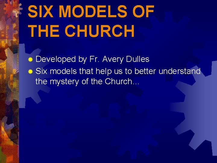 SIX MODELS OF THE CHURCH ® Developed by Fr. Avery Dulles ® Six models