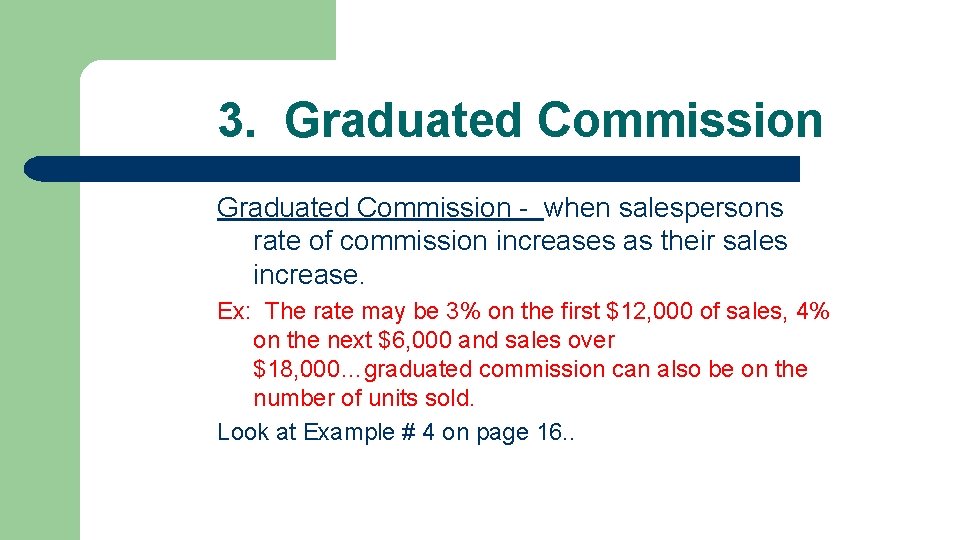 3. Graduated Commission - when salespersons rate of commission increases as their sales increase.