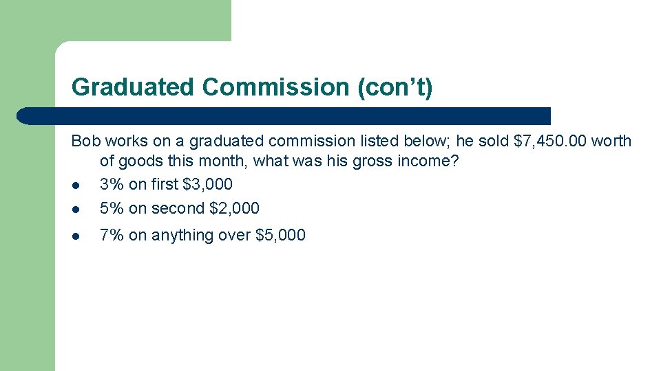 Graduated Commission (con’t) Bob works on a graduated commission listed below; he sold $7,