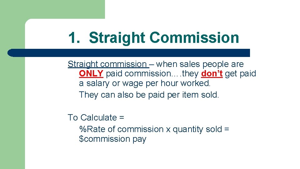 1. Straight Commission Straight commission – when sales people are ONLY paid commission…. they