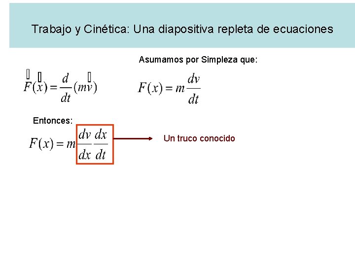 Trabajo y Cinética: Una diapositiva repleta de ecuaciones Asumamos por Simpleza que: Entonces: Un