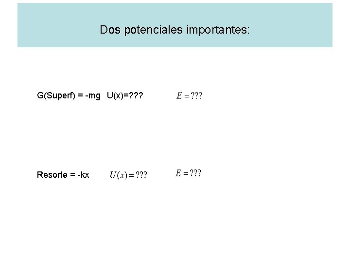 Dos potenciales importantes: G(Superf) = -mg U(x)=? ? ? Resorte = -kx 